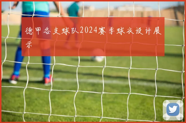 德甲各支球队2024赛季球衣设计展示