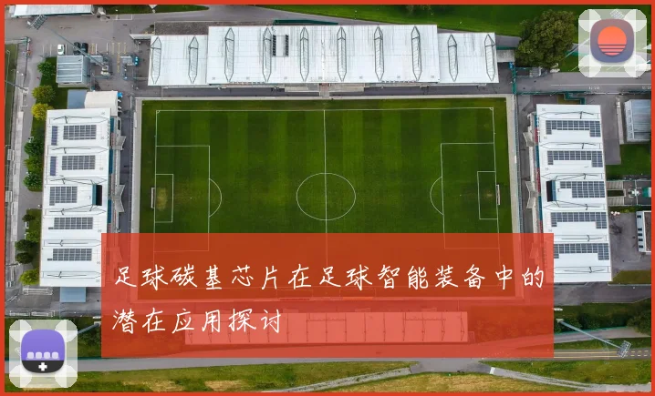 足球碳基芯片在足球智能装备中的潜在应用探讨