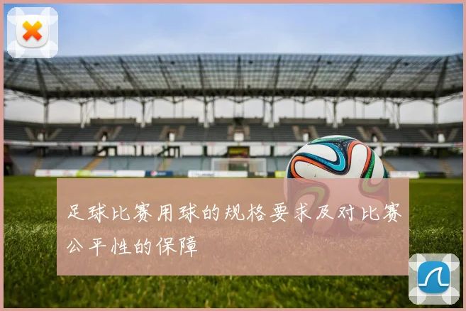 足球比赛用球的规格要求及对比赛公平性的保障