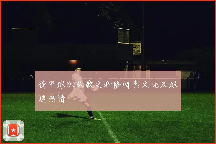 德甲球队队歌之科隆特色文化及球迷热情