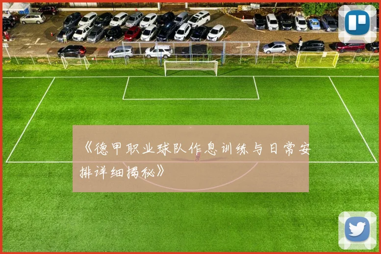 《德甲职业球队作息训练与日常安排详细揭秘》